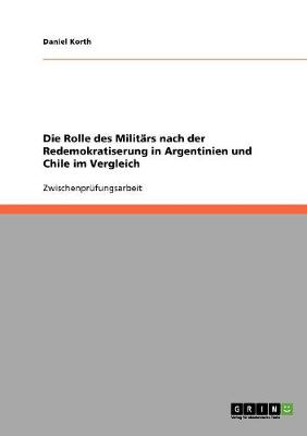 Die Rolle Des Militars Nach Der Redemokratiserung in Argentinien Und Chile Im Vergleich (Paperback)