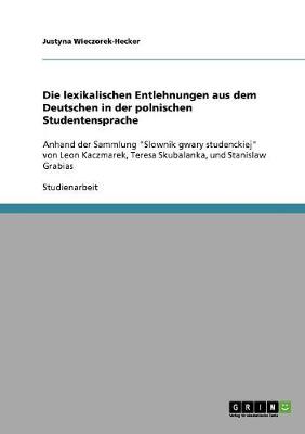 Die Lexikalischen Entlehnungen Aus Dem Deutschen in Der Polnischen Studentensprache (Paperback)