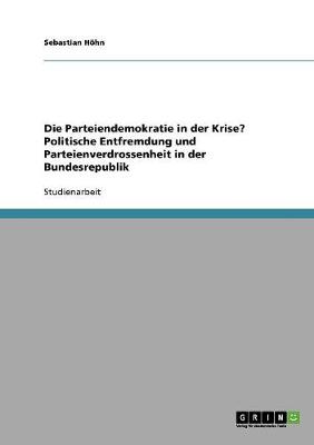 Die Parteiendemokratie in Der Krise? Politische Entfremdung Und Parteienverdrossenheit in Der Bundesrepublik (Paperback)