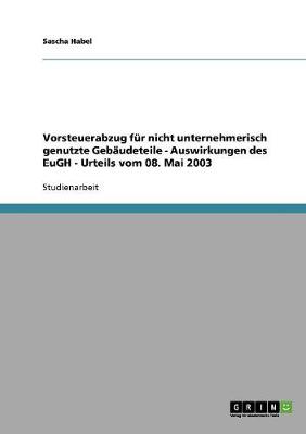 Vorsteuerabzug Fur Nicht Unternehmerisch Genutzte Gebaudeteile - Auswirkungen Des Eugh - Urteils Vom 08. Mai 2003 (Paperback)