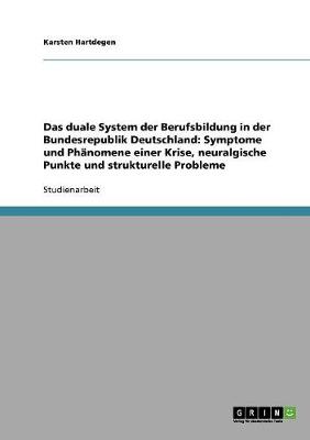 Das Duale System Der Berufsbildung in Der Bundesrepublik Deutschland: Symptome Und PHanomene Einer Krise, Neuralgische Punkte Und Strukturelle Probleme (Paperback)