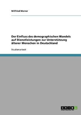 Der Einfluss Des Demographischen Wandels Auf Dienstleistungen Zur Unterst tzung lterer Menschen in Deutschland (Paperback)
