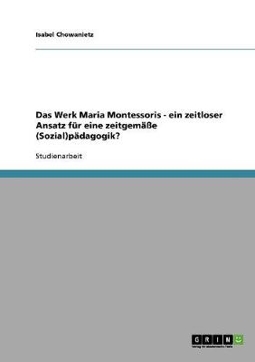 Das Werk Maria Montessoris - Ein Zeitloser Ansatz Fur Eine Zeitgemae (Sozial)Padagogik? (Paperback)