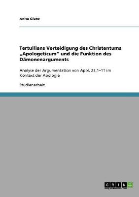 Tertullians Verteidigung Des Christentums "apologeticum" Und Die Funktion Des Damonenarguments (Paperback)