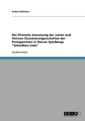 Die Filmische Umsetzung Der Realen Und Fiktiven Charaktereigenschaften Der Protagonisten in Steven Spielbergs "schindlers Liste" (Paperback)