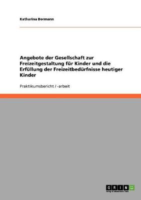 Angebote Der Gesellschaft Zur Freizeitgestaltung Fur Kinder Und Die Erfullung Der Freizeitbedurfnisse Heutiger Kinder (Paperback)