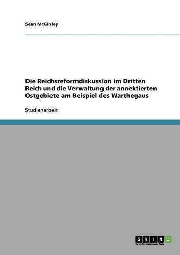 Die Reichsreformdiskussion Im Dritten Reich Und Die Verwaltung Der Annektierten Ostgebiete Am Beispiel Des Warthegaus (Paperback)