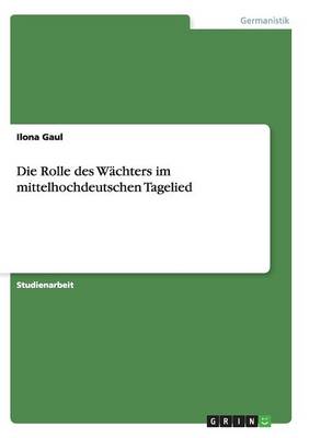 Die Rolle Des Wachters Im Mittelhochdeutschen Tagelied (Paperback)