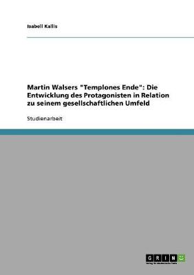 Martin Walsers Templones Ende: Die Entwicklung Des Protagonisten in Relation Zu Seinem Gesellschaftlichen Umfeld (Paperback)