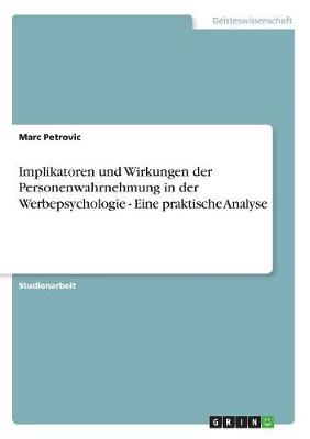 Implikatoren Und Wirkungen Der Personenwahrnehmung in Der Werbepsychologie - Eine Praktische Analyse (Paperback)