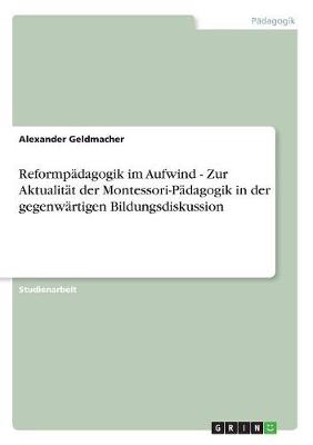 Reformpadagogik Im Aufwind - Zur Aktualitat Der Montessori-Padagogik in Der Gegenwartigen Bildungsdiskussion (Paperback)