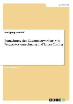 Betrachtung Des Zusammenwirkens Von Prozesskostenrechnung Und Target Costing (Paperback)