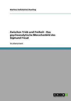 Zwischen Trieb Und Freiheit - Das Psychoanalytische Menschenbild Des Sigmund Freud (Paperback)