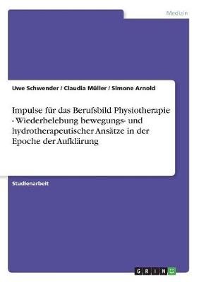 Impulse Fur Das Berufsbild Physiotherapie - Wiederbelebung Bewegungs- Und Hydrotherapeutischer Ansatze in Der Epoche Der Aufklarung (Paperback)