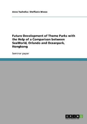 Future Development of Theme Parks with the Help of a Comparison Between Seaworld, Orlando and Oceanpark, Hongkong (Paperback)