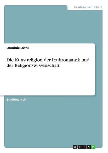Die Kunstreligion Der Fruhromantik Und Der Religionswissenschaft (Paperback)
