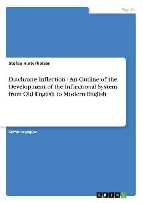 Diachrone Inflection - An Outline of the Development of the Inflectional System from Old English to Modern English (Paperback)