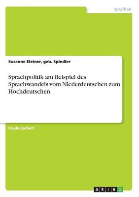 Sprachpolitik Am Beispiel Des Sprachwandels Vom Niederdeutschen Zum Hochdeutschen (Paperback)