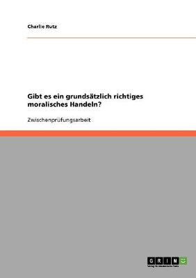 Gibt Es Ein Grundsatzlich Richtiges Moralisches Handeln? (Paperback)