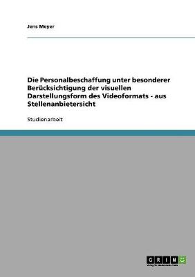 Die Personalbeschaffung Unter Besonderer Berucksichtigung Der Visuellen Darstellungsform Des Videoformats - Aus Stellenanbietersicht (Paperback)