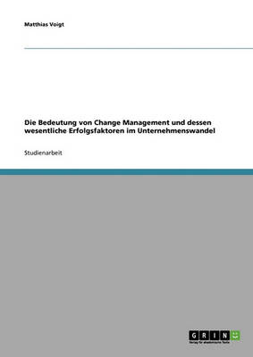 Change Management. Bedeutung Und Wesentliche Erfolgsfaktoren Im Unternehmenswandel (Paperback)