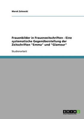 Frauenbilder in Frauenzeitschriften. Eine Systematische Gegenuberstellung Der Zeitschriften "Emma" Und "Glamour" (Paperback)