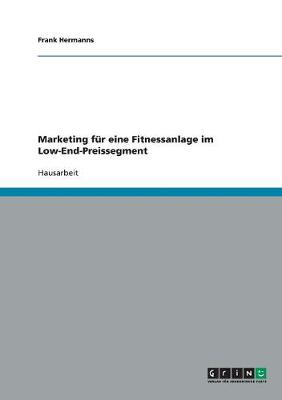 Marketing Fur Eine Fitnessanlage Im Low-End-Preissegment (Paperback)