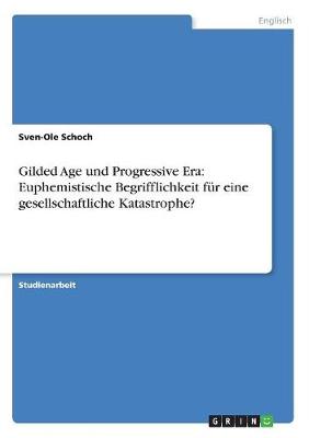 Gilded Age Und Progressive Era: Euphemistische Begrifflichkeit Fur Eine Gesellschaftliche Katastrophe? (Paperback)