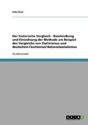 Der Historische Vergleich - Beschreibung Und Einordnung Der Methode Am Beispiel Des Vergleichs Von Stalinismus Und Deutschem Faschismus/ Nationalsozialismus (Paperback)