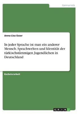 In Jeder Sprache Ist Man Ein Anderer Mensch. Sprachwelten Und Identitat Der Turkischstammigen Jugendlichen in Deutschland (Paperback)
