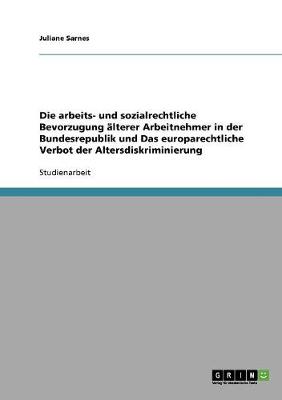 Die Arbeits- Und Sozialrechtliche Bevorzugung aLterer Arbeitnehmer in Der Bundesrepublik Und Das Europarechtliche Verbot Der Altersdiskriminierung (Paperback)