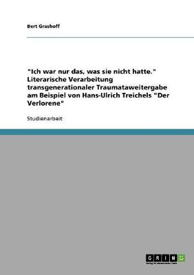 Ich War Nur Das, Was Sie Nicht Hatte. Literarische Verarbeitung Transgenerationaler Traumataweitergabe Am Beispiel Von Hans-Ulrich Treichels Der Verlorene (Paperback)