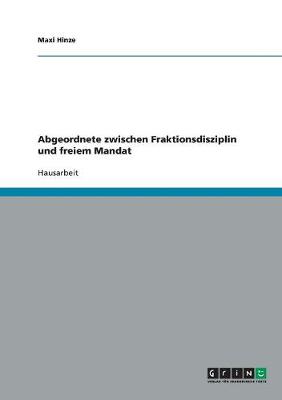 Abgeordnete Zwischen Fraktionsdisziplin Und Freiem Mandat (Paperback)