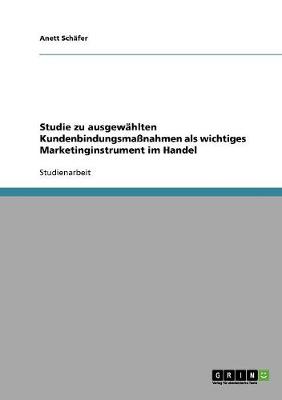 Studie Zu Ausgewahlten Kundenbindungsmanahmen ALS Wichtiges Marketinginstrument Im Handel (Paperback)