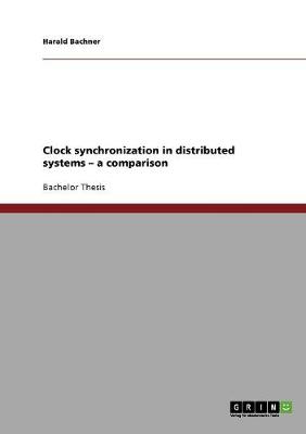 Clock Synchronization in Distributed Systems - A Comparison (Paperback)