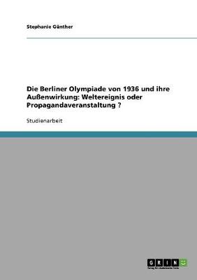 Die Olympischen Spiele 1936 in Berlin. Aussenwirkung. Weltereignis Oder Propagandaveranstaltung? (Paperback)