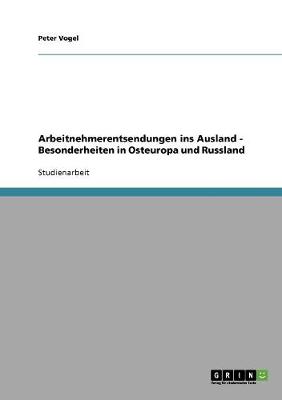 Arbeitnehmerentsendungen Ins Ausland - Besonderheiten in Osteuropa Und Russland (Paperback)