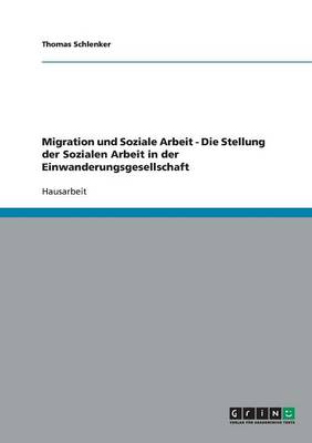 Migration Und Soziale Arbeit. Die Stellung Der Sozialen Arbeit in Der Einwanderungsgesellschaft (Paperback)