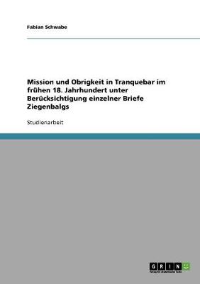 Mission Und Obrigkeit in Tranquebar Im Fruhen 18. Jahrhundert Unter Berucksichtigung Einzelner Briefe Ziegenbalgs (Paperback)