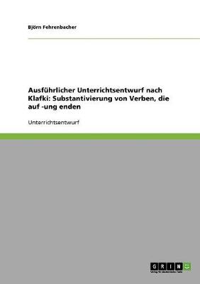 Ausfuhrlicher Unterrichtsentwurf Nach Klafki: Substantivierung Von Verben, Die Auf -Ung Enden (Paperback)