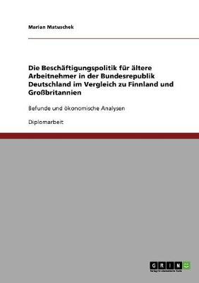 Die Beschaftigungspolitik Fur Altere Arbeitnehmer in Der Bundesrepublik Deutschland Im Vergleich Zu Finnland Und Grobritannien (Paperback)