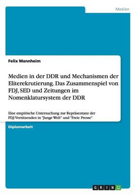Medien in Der Ddr Und Mechanismen Der Eliterekrutierung. Das Zusammenspiel Von Fdj, sed Und Zeitungen Im Nomenklatursystem Der Ddr (Paperback)
