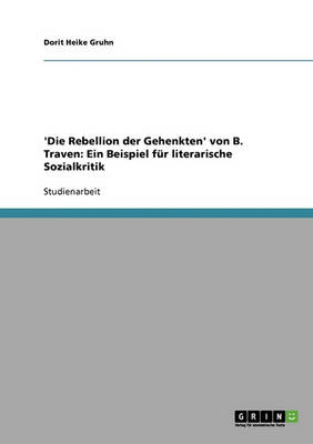 'die Rebellion Der Gehenkten' Von B. Traven: Ein Beispiel Fur Literarische Sozialkritik (Paperback)