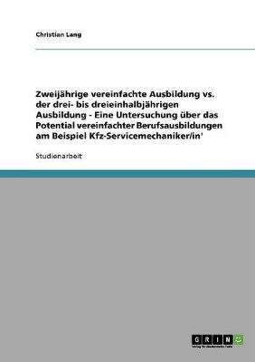 Zweijahrige vs. Drei- Bis Dreieinhalbjahrige Ausbildung. Das Potential Vereinfachter Berufsausbildungen Am Beispiel Kfz-Servicemechaniker/In (Paperback)
