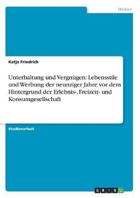 Unterhaltung Und Vergnugen: Lebensstile Und Werbung Der Neunziger Jahre VOR Dem Hintergrund Der Erlebnis-, Freizeit- Und Konsumgesellschaft (Paperback)