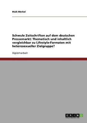 Schwule Zeitschriften Auf Dem Deutschen Pressemarkt: Thematisch Und Inhaltlich Vergleichbar Zu Lifestyle-Formaten Mit Heterosexueller Zielgruppe? (Paperback)