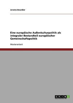 Eine Europ ische Au enkulturpolitik ALS Integraler Bestandteil Europ ischer Gemeinschaftspolitik (Paperback)