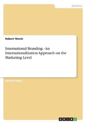 International Branding - An Internationalization Approach on the Marketing Level (Paperback)