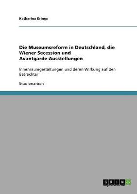 Die Museumsreform in Deutschland, Die Wiener Secession Und Avantgarde-Ausstellungen (Paperback)