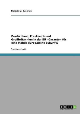 Deutschland, Frankreich Und Gro britannien in Der Eu - Garanten F r Eine Stabile Europ ische Zukunft? (Paperback)